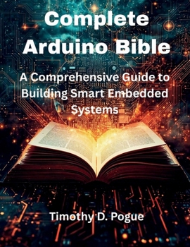 Paperback Complete Arduino Bible: A Comprehensive Guide to Building Smart Embedded Systems Book