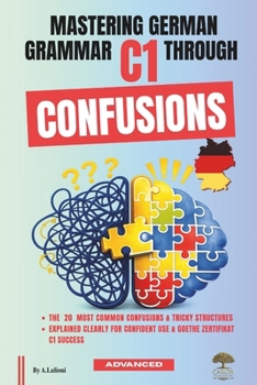 Paperback Mastering German Grammar C1 Through Confusions: The 20 Most Common Confusions & Tricky Structures Explained Clearly for Confident Use & Goethe-Zertifi Book