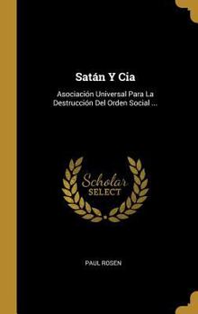 Hardcover Satán Y Cia: Asociación Universal Para La Destrucción Del Orden Social ... [Spanish] Book