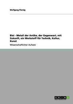 Paperback Blei - Metall der Antike, der Gegenwart, mit Zukunft, ein Werkstoff für Technik, Kultur, Kunst [German] Book