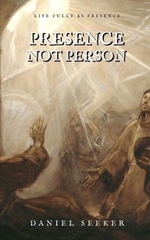 Presence! Not Person...: A Handful of Meditative Insights On Why You Should Live More in the Now as Presence Instead of in the Past and Future