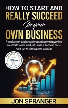 How to Start and Really Succeed in Your Own Business
