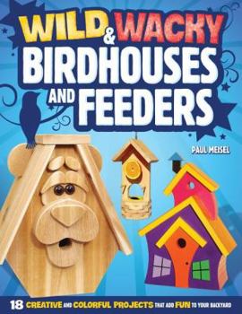 Paperback Wild & Wacky Birdhouses and Feeders: 18 Creative and Colorful Projects That Add Fun to Your Backyard Book