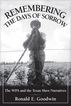 Paperback Remembering the Days of Sorrow: The Wpa and the Texas Slave Narratives Book