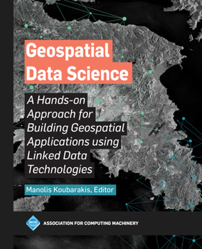 Paperback Geospatial Data Science: A Hands-on Approach for Building Geospatial Applications using Linked Data Technologies Book