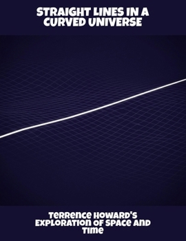 Straight Lines In A Curved Universe: Terrence Howard'S Exploration Of Space And Time