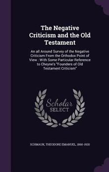 Hardcover The Negative Criticism and the Old Testament: An all Around Survey of the Negative Criticism From the Orthodox Point of View: With Some Particular Ref Book