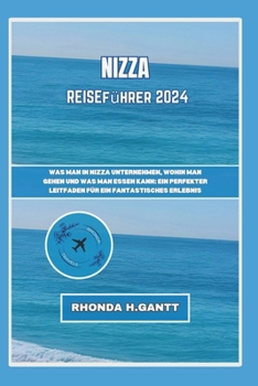 Paperback Nizza Reiseführer 2024: Was man in Nizza unternehmen, wohin man gehen und was man essen kann: Ein perfekter Leitfaden für ein fantastisches Er [German] Book