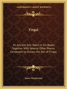 Paperback Fingal: An Ancient Epic Poem in Six Books Together With Several Other Poems Composed by Ossian, the Son of Fingal Book
