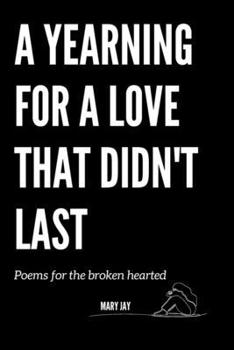 Paperback A Yearning For A Love That Didn't Last: Poems for the broken hearted Book