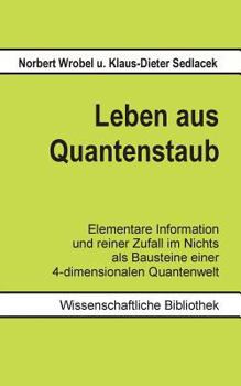 Paperback Leben aus Quantenstaub: Elementare Information und reiner Zufall im Nichts als Bausteine einer 4-dimensionalen Quanten-Welt [German] Book