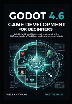 Paperback Godot 4.6 Game Development for Beginners: Build Real 2D and 3D Games from Scratch Using GDScript, Modern Workflows, and Step-by-Step Projects Book