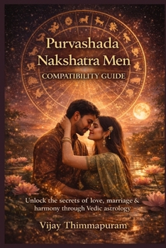 Purvashada Nakshatra Men Compatibility Guide: A Complete Vedic Matchmaking and Synastry Manual for Love, Marriage & Relationships with All 27 Nakshatra Women (27 Nakshatra Men Compatibility Series)