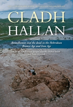 Hardcover Cladh Hallan - Roundhouses and the Dead in the Hebridean Bronze Age and Iron Age: Part I: Stratigraghy, Spatial Organisation and Chronology Book