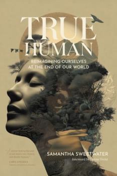 Paperback True Human: Reimagining Ourselves at the End of Our World Book