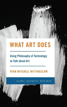 Paperback What Art Does: Using Philosophy of Technology to Talk about Art Book