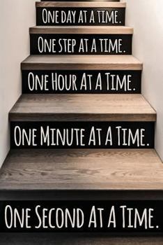 Paperback One Day at a Time. One Step at a Time. One Hour at a Time. One Minute at a Time. One Second at a Time.: Daily Sobriety Journal for Addiction Recovery Book