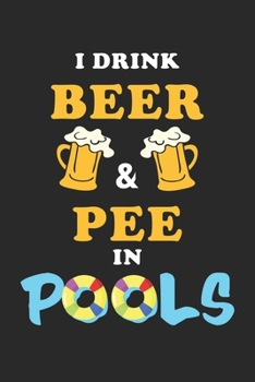 I drink Beer: and Pee in Pools Beer Lover Beach Pool Party Pee Joke