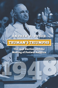 Truman's Triumphs: The 1948 Election and the Making of Postwar America - Book  of the American Presidential Elections