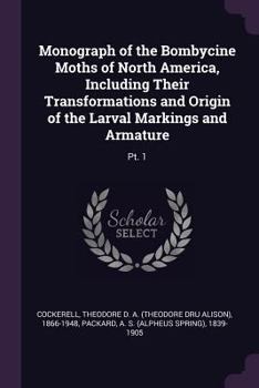 Paperback Monograph of the Bombycine Moths of North America, Including Their Transformations and Origin of the Larval Markings and Armature: Pt. 1 Book