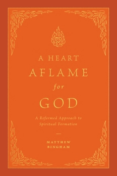 Hardcover A Heart Aflame for God: A Reformed Approach to Spiritual Formation Book