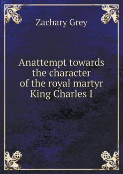 Paperback Anattempt towards the character of the royal martyr King Charles I Book