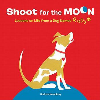 Hardcover Shoot for the Moon!: Lessons on Life from a Dog Named Rudy Book