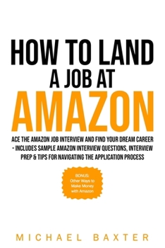 Paperback How to Land a Job at Amazon: Ace the Amazon Job Interview and Find Your Dream Career - Includes Sample Amazon Interview Questions, Interview Prep & Book