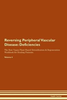 Reversing Peripheral Vascular Disease: Deficiencies The Raw Vegan Plant-Based Detoxification & Regeneration Workbook for Healing Patients.Volume 4