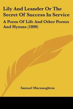 Paperback Lily And Leander Or The Secret Of Success In Service: A Poem Of Life And Other Poems And Hymns (1890) Book