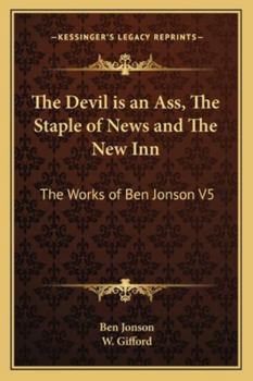 The Devil Is an Ass, the Staple of News and the New Inn: The Works of Ben Jonson V5