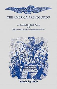 Paperback The American Revolution: As Described by British Writers and The Morning Chronicle and London Advertiser Book