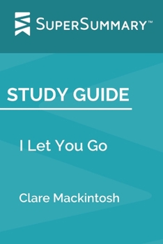 Paperback Study Guide: I Let You Go by Clare Mackintosh (SuperSummary) Book