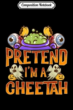 Composition Notebook: Pretend I'm A Cheetah Costume Funny Halloween Party  Journal/Notebook Blank Lined Ruled 6x9 100 Pages