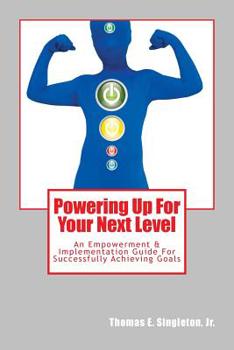 Paperback Powering Up For Your Next Level: An Empowerment & Implementation Guide For Successfully Achieving Goals Book