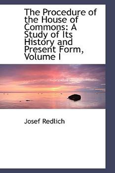 Paperback The Procedure of the House of Commons: A Study of Its History and Present Form, Volume I Book