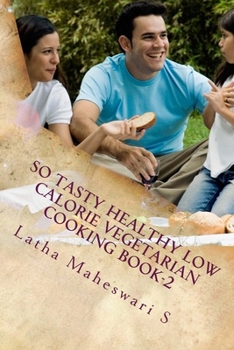 So Tasty Healthy Low Calorie Vegetarian Cooking Book-2: Take care calorie by calorie DOSAS AND SOUTH INDIAN MOUTH WATERING VARIETIES