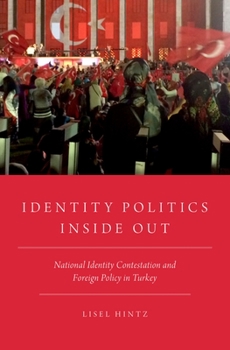 Hardcover Identity Politics Inside Out: National Identity Contestation and Foreign Policy in Turkey Book