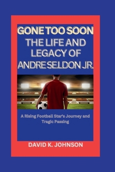 Paperback Gone Too Soon: The Life and Legacy of Andre Seldon Jr.: A Rising Football Star's Journey and Tragic Passing Book