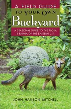 Paperback A Field Guide to Your Own Back Yard: A Seasonal Guide to the Flora & Fauna of the Eastern U.S. Book