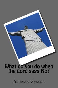 Paperback What do you do when the Lord says No Book