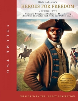 HEROES FOR FREEDOM: VOLUME TWO: History’s Irreplaceable Heroes: The Amazing American Character that Made Our Nation Great!