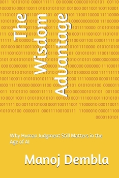 The Wisdom Advantage: Why Human Judgment Still Matters in the Age of AI