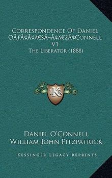 Paperback Correspondence of Daniel OA Acentsacentsa A-Acentsa Acentsconnell V1: The Liberator (1888) Book