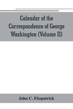 Paperback Calendar of the correspondence of George Washington, commander in chief of the Continental Army, with the officers (Volume II) Book