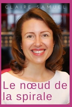 Le Noeud de la Spirale : Pi?g?e Dans les Griffes de la Manipulation et de la Violence, J'ai d?couvert l'amour de Soi Pour Inverser la Spirale