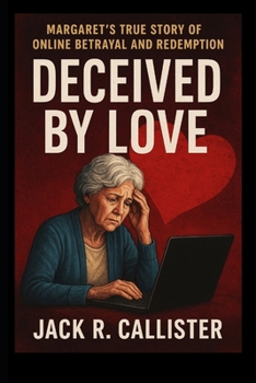 Deceived by Love: Margaret’s True Story of Online Betrayal and Redemption