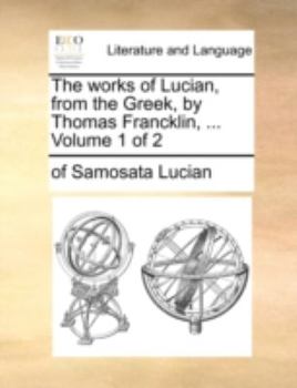 Paperback The Works of Lucian, from the Greek, by Thomas Francklin, ... Volume 1 of 2 Book