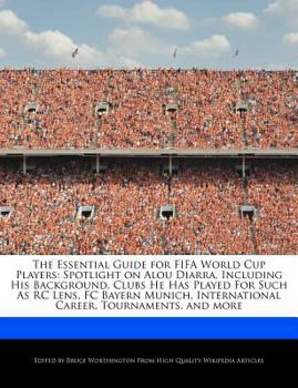 Paperback The Essential Guide for Fifa World Cup Players: Spotlight on Alou Diarra, Including His Background, Clubs He Has Played for Such as Rc Lens, FC Bayern Book