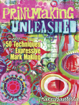 Paperback Printmaking Unleashed: More Than 50 Techniques for Expressive Mark Making Book